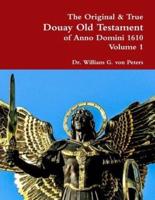 The Original & True Douay Old Testament of Anno Domini 1610 volume 1