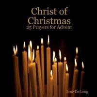 Christ of Christmas: 25 Prayers for Advent