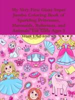 My Very First Giant Super Jumbo Coloring Book of Sparkling Princesses, Mermaids, Ballerinas, and Animals: For Girls Ages 3 Years Old and up