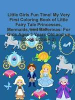 Little Girls Fun Time! My Very First Coloring Book of Little Fairy Tale Princesses, Mermaids, and Ballerinas: For Girls Ages 3 Years Old and up (Book Edition:2)