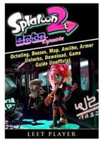 Splatoon 2 Octo Expansion, Octoling, Bosses, Map, Amiibo, Armor, Unlocks, Download, Game Guide Unofficial