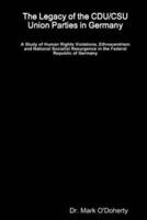 The Legacy of the CDU/CSU Union Parties in Germany - A Study of Human Rights Violations, Ethnocentrism and National Socialist Resurgence in the Federal Republic of Germany