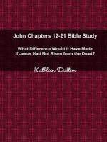 John Chapters 12-21 Bible Study   What Difference Would It Have Made If Jesus Had Not Risen from the Dead?