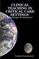 CLINICAL TEACHING IN CRITICAL CARE SETTINGS "Challenges & Solutions"