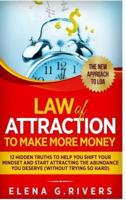 Law Of Attraction to Make More Money: 12 Hidden Truths to Help You Shift Your Mindset and Start Attracting the Abundance You Deserve (without trying so hard)