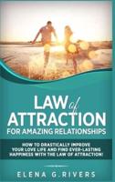 Law of Attraction for Amazing Relationships: How to Drastically Improve Your Love Life and Find Ever-Lasting Happiness with the Law of Attraction!