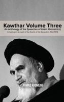 Kawthar Volume Three: An Anthology of the Speeches of Imam Khomeini (r) Including an Account of the Events of the Revolution 1962-1978