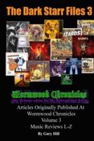 The Dark Starr Files 3: Articles Originally Published At Wormwood Chronicles Volume 3: The Music Reviews L-Z