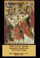 The Holy Mass: Eucharistic Sacrifice and the Roman Liturgy