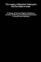 The Legacy of Benjamin Netanyahu and the State of Israel - A Study of Human Rights Violations, Civilian Suffering and Violent Extremism in Israel and Palestine
