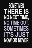 Sometimes There is No Next Time, No Time Out, Sometimes it's Just Now or Never: 100 Pages 6" X 9" Wide Ruled Line Paper Motivational Quote Notebook Journal