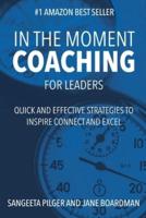 In The Moment Coaching For Leaders (paperback): Quick and Effective Strategies to Inspire Connect and Excel