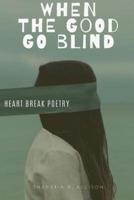 When The Good Go Blind: Heartbreak Poetry