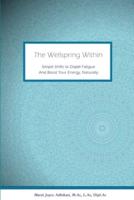 The Wellspring Within: Simple Shifts to Dispel Fatigue And Boost Your Energy, Naturally