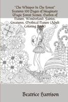"The Whisper In The Forest"Features 100 Pages of Imaginary Magic Forest Scenes, Garden of Nature, Wonderland, Fairies, Creatures, Mythical Nature (Adult Coloring Book)