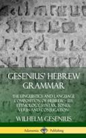 Gesenius' Hebrew Grammar: The Linguistics and Language Composition of Hebrew ? its Etymology, Syntax, Tones, Verbs and Conjugation (Hardcover)