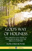 God?s Way of Holiness: The Christian Doctrines, as Expressed by Jesus and the Biblical Scripture (Hardcover)