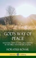 God?s Way of Peace: Man?s Relation to the Lord, Defined by the Bible and the Life of Jesus (Hardcover)