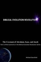 The Covenant of Abraham, Isaac, and Jacob, Part 1 of the Covenants in the Biblical Evolution Revolution Series