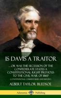 Is Davis a Traitor: ?Or Was the Secession of the Confederate States a Constitutional Right Previous to the Civil War of 1861? (Constitutional Commentaries and History) (Hardcover)