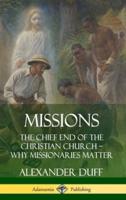 Missions: The Chief End of the Christian Church ? Why Missionaries Matter (Hardcover)