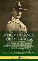 My Reminiscences of East Africa: The German East Africa Campaign in World War One ? A General?s Memoir (Hardcover)