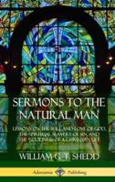Sermons to the Natural Man: Lessons on the Will and Love of God, the Spiritual Slavery of Sin, and the Goodness of a Christian Life (Hardcover)