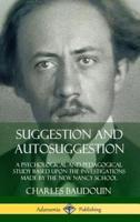Suggestion and Autosuggestion: A Psychological and Pedagogical Study Based Upon the Investigations Made by the New Nancy School (Hardcover)