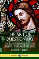 The Art of Questioning: How to Deliver Christian Lectures and Bible Teachings through Good Questions ? a Sunday School Classic