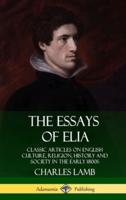 The Essays of Elia: Classic Articles on English Culture, Religion, History and Society in the early 1800s (Hardcover)