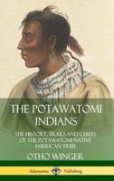 The Potawatomi Indians: The History, Trails and Chiefs of the Potawatomi Native American Tribe (Hardcover)