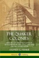 The Quaker Colonies: History of the Early Quaker Settlements in New England and the Delaware River