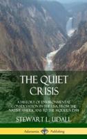 The Quiet Crisis: A History of Environmental Conservation in the USA, from the Native Americans to the Modern Day (Hardcover)