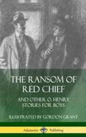 The Ransom of Red Chief: And Other O. Henry Stories for Boys (Hardcover)