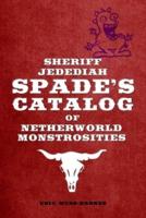 Sheriff Jedediah Spade's Catalog of Netherworld Monstrosities