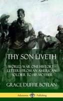 Thy Son Liveth: World War One History - Letters from an American Soldier to His Mother (Hardcover)