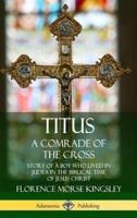 Titus: A Comrade of the Cross; Story of a Boy Who Lived in Judea in the Biblical Time of Jesus Christ (Hardcover)