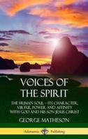 Voices of the Spirit: The Human Soul; Its Character, Virtue, Power and Affinity with God and His Son Jesus Christ (Hardcover)