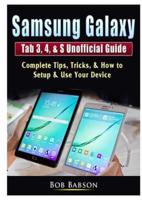 Samsung Galaxy Tab 3, 4, & S Unofficial Guide: Complete Tips, Tricks, & How to Setup & Use Your Device