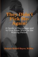 They Didn't Pick Me-Again!: A Guide to Encourage and to Give Hope While In the Waiting Period