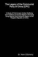 The Legacy of the Communist Party of China (CPC) - A Study of Civil Unrest, Civilian Suffering and Violations of Human Rights in the Hong Kong Special Administrative Region of the People's Republic of China