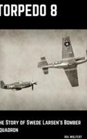 Torpedo 8: The Story of Swede Larsen's Bomber Squadron