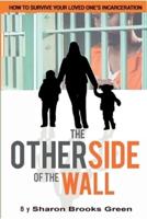 The Other Side of the Wall:  How to Survive Your Loved One's Incarceration