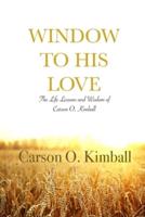 Window to His Love: The Life Lessons and Wisdom of Carson O. Kimball