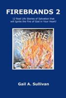 FIREBRANDS 2 | 12 Real Life Stories of Salvation that will Ignite the Fire of God in Your Heart!