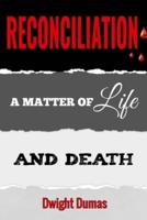 RECONCILIATION:  A Matter of Life and Death
