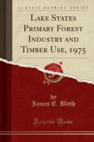 Lake States Primary Forest Industry and Timber Use, 1975 (Classic Reprint)