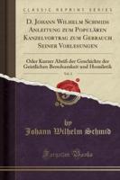 D. Johann Wilhelm Schmids Anleitung Zum Populären Kanzelvortrag Zum Gebrauch Seiner Vorlesungen, Vol. 3