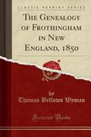 The Genealogy of Frothingham in New England, 1850 (Classic Reprint)