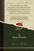 Letters Written by His Excellency Hugh Boulter, D.D. Lord Primate of All Ireland, Etc. To Several Ministers of State in England, and Some Others, Vol. 1
